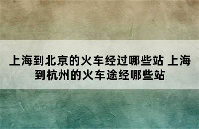 上海到北京的火车经过哪些站 上海到杭州的火车途经哪些站